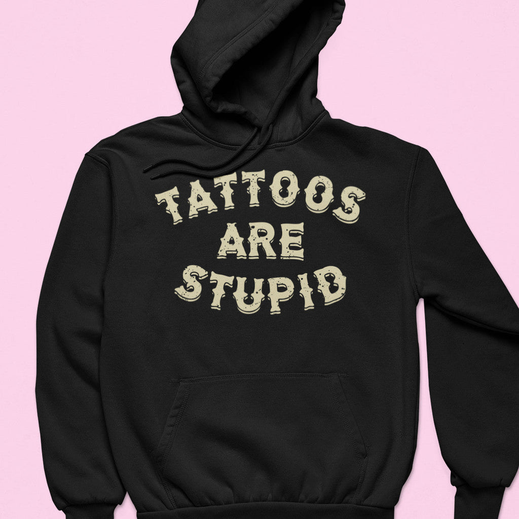 Tattoos Are Stupid Hoodie