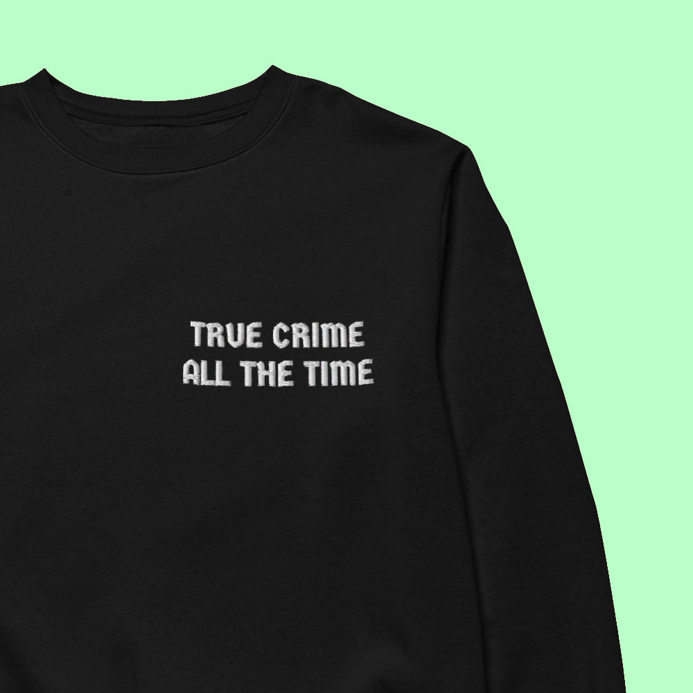 True Crime All The Time Sweatshirt